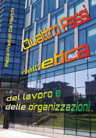 Title: Quattro Passi nell'etica del lavoro e delle organizzazioni, Author: Paola Premoli De Marchi