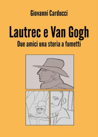Title: Lautrec e Van Gogh. Due amici una storia a fumetti, Author: Giovanni Carducci