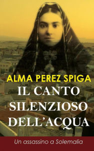 Title: Il canto silenzioso dell'acqua, Author: Alma Perez Spiga