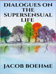 Title: Dialogues on the Supersensual Life, Author: Jacob Boehme