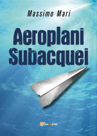 Title: Aeroplani subacquei, Author: Massimo Mari