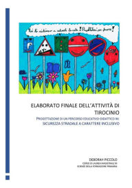 Title: Elaborato finale dell'attività di tirocinio. Progettazione di un percorso educativo-didattico in: sicurezza stradale a carattere inclusivo, Author: Deborah Piccolo