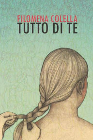 Title: Tutto di te, Author: Filomena Colella
