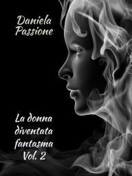 Title: La donna diventata fantasma. Vol. 2, Author: Daniela Passione