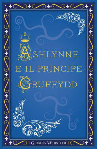 Title: Ashlynne e il principe Gruffydd, Author: Giorgia Whistler