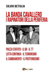 Title: La banda Cavallero. I rapinatori della periferia, Author: Silvio Betulia