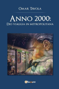 Title: Anno 2000: Dio viaggia in metropolitana, Author: Omar Tavola