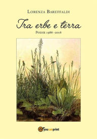 Title: Tra erbe e terra, Author: Lorenza Baruffaldi