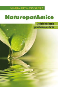 Title: NaturopatAmico - Consigli di naturopatia per un benessere naturale, Author: Maria Rita Insolera