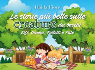 Title: Le storie più belle sulle creature dei boschi. Elfi, Gnomi, Folletti e Fate, Author: Daida Fiore