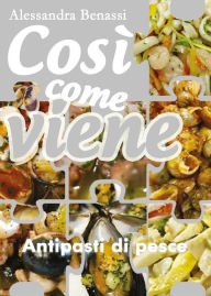 Title: Così come viene. Antipasti di pesce, Author: Alessandra Benassi