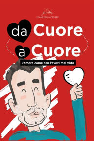 Title: Da cuore a cuore - L'amore come non l'avevi mai visto prima, Author: Francesco Attorre