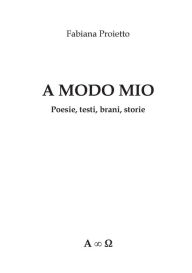 Title: A Modo Mio Poesie,testi,brani,storie, Author: Fabiana Proietto