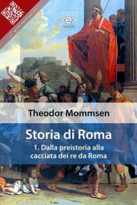 Title: Storia di Roma. Vol. 1: Dalla preistoria alla cacciata dei re da Roma, Author: Theodor Mommsen