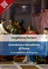 Title: Grandezza e decadenza di Roma. Vol. 4: La repubblica di Augusto, Author: Guglielmo Ferrero