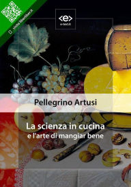 Title: La scienza in cucina e l'arte di mangiar bene, Author: Pellegrino Artusi