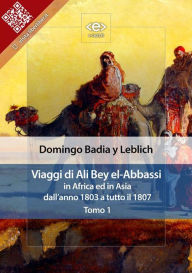 Title: Viaggi di Ali Bey el-Abbassi in Africa ed in Asia. Tomo 1: Dall'anno 1803 a tutto il 1807, Author: Domingo Badia y Leblich