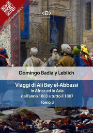 Title: Viaggi di Ali Bey el-Abbassi in Africa ed in Asia. Tomo 3: Dall'anno 1803 a tutto il 1807, Author: Domingo Badia y Leblich