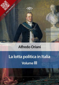 Title: La lotta politica in Italia. Volume III, Author: Alfredo Oriani