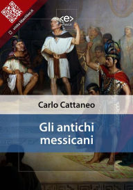 Title: Gli antichi messicani, Author: Carlo Cattaneo