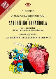 Title: Viaggi straordinarissimi di Saturnino Farandola. Parte quarta. La ricerca dell'elefante bianco: Nelle 5 o 6 parti del Mondo ed in tutti i paesi visitati e non visitati da Giulio Verne, Author: Albert Robida