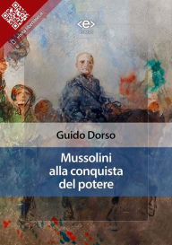 Title: Mussolini alla conquista del potere, Author: Guido Dorso