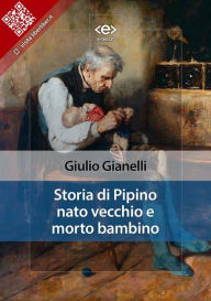 Title: Storia di Pipino nato vecchio e morto bambino, Author: Giulio Gianelli