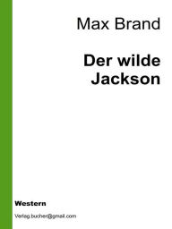 Title: Der wilde Jackson, Author: Max Brand