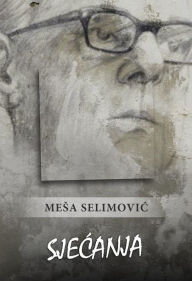Title: Sjecanja: memoarska proza, Author: Mesa Selimovic