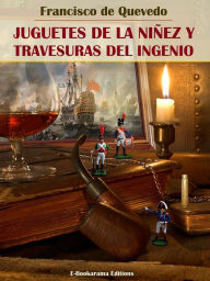 Title: Juguetes de la niñez y travesuras del ingenio, Author: Francisco de Quevedo