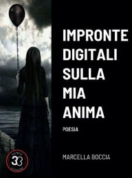 Title: Impronte digitali sulla mia anima: POESIE, Author: Marcella Boccia