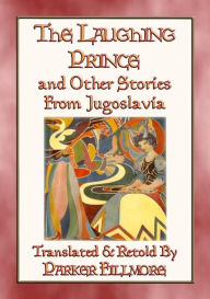 Title: THE LAUGHING PRINCE and other fairy tales and stories from Jugoslavia: 14 Fairy and folk tales from the land formerly known as Jugoslavia, Author: Anon E. Mouse