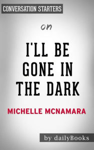 Title: I'll Be Gone in the Dark: by Michelle McNamara Conversation Starters, Author: Daily Books