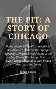 Title: The Pit: A Story of Chicago, Author: Frank Norris