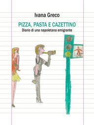 Title: Pizza, pasta e cazettino: Diario di una napoletana emigrante, Author: Ivana Greco