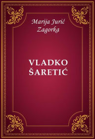 Title: Vladko Saretic, Author: Marija Juric Zagorka