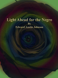 Title: Light Ahead for the Negro, Author: Edward Austin Johnson