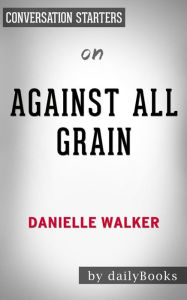 Title: Against All Grain: by Danielle Walker Conversation Starters, Author: Daily Books