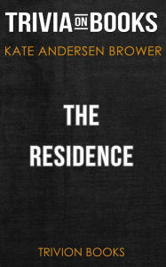 Title: The Residence by Kate Andersen Brower (Trivia-On-Books), Author: Trivion Books