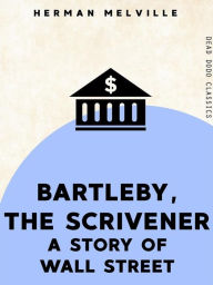 Title: Bartleby, the Scrivener: A Story of Wall Street, Author: Herman Melville