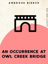 Title: An Occurrence at Owl Creek Bridge, Author: Ambrose Bierce