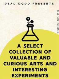 Title: A Select Collection of Valuable and Curious Arts and Interesting Experiments, Author: Various