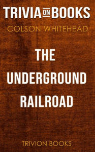 Title: The Underground Railroad by Colson Whitehead (Trivia-On-Books), Author: Trivion Books