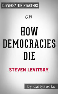 Title: How Democracies Die: by Steven Levitsky Conversation Starters, Author: dailyBooks