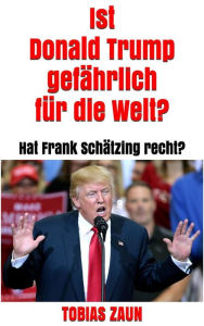 Title: Ist Donald Trump gefährlich für die Welt?: Hat Frank Schätzing recht?, Author: Tobias Zaun