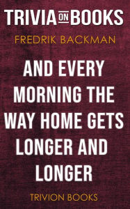 Title: And Every Morning the Way Home Gets Longer and Longer by Fredrik Backman (Trivia-On-Books), Author: Trivion Books