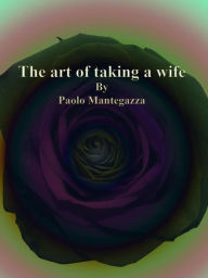 Title: The art of taking a wife, Author: Paolo Mantegazza