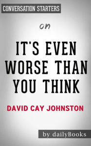 Title: It's Even Worse Than You Think: by David Cay Johnston Conversation Starters, Author: Daily Books