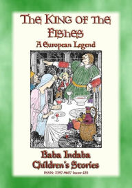 Title: THE KING OF THE FISHES - An Old European Fairy Tale: Baba Indaba's Children's Stories - Issue 425, Author: Anon E. Mouse