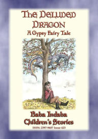 Title: THE DELUDED DRAGON - A Gypsy Fairy Tale: Baba Indaba's Children's Stories - Issue 423, Author: Anon E. Mouse